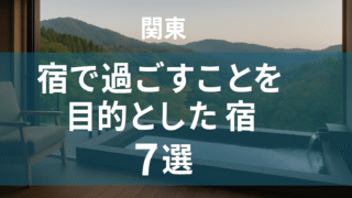【関東】宿で過ごすことを目的とした宿 7選|癒しのホカンス旅へ