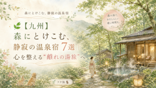 🌿【九州】森にとけこむ、静寂の温泉宿7選｜心を整える“離れの湯旅”へ