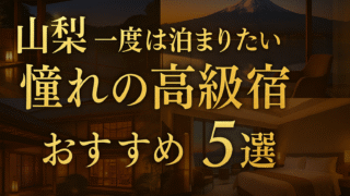 🌟【山梨】一度は泊まりたい憧れの高級宿5選｜富士山と名湯に癒される極上ステイ