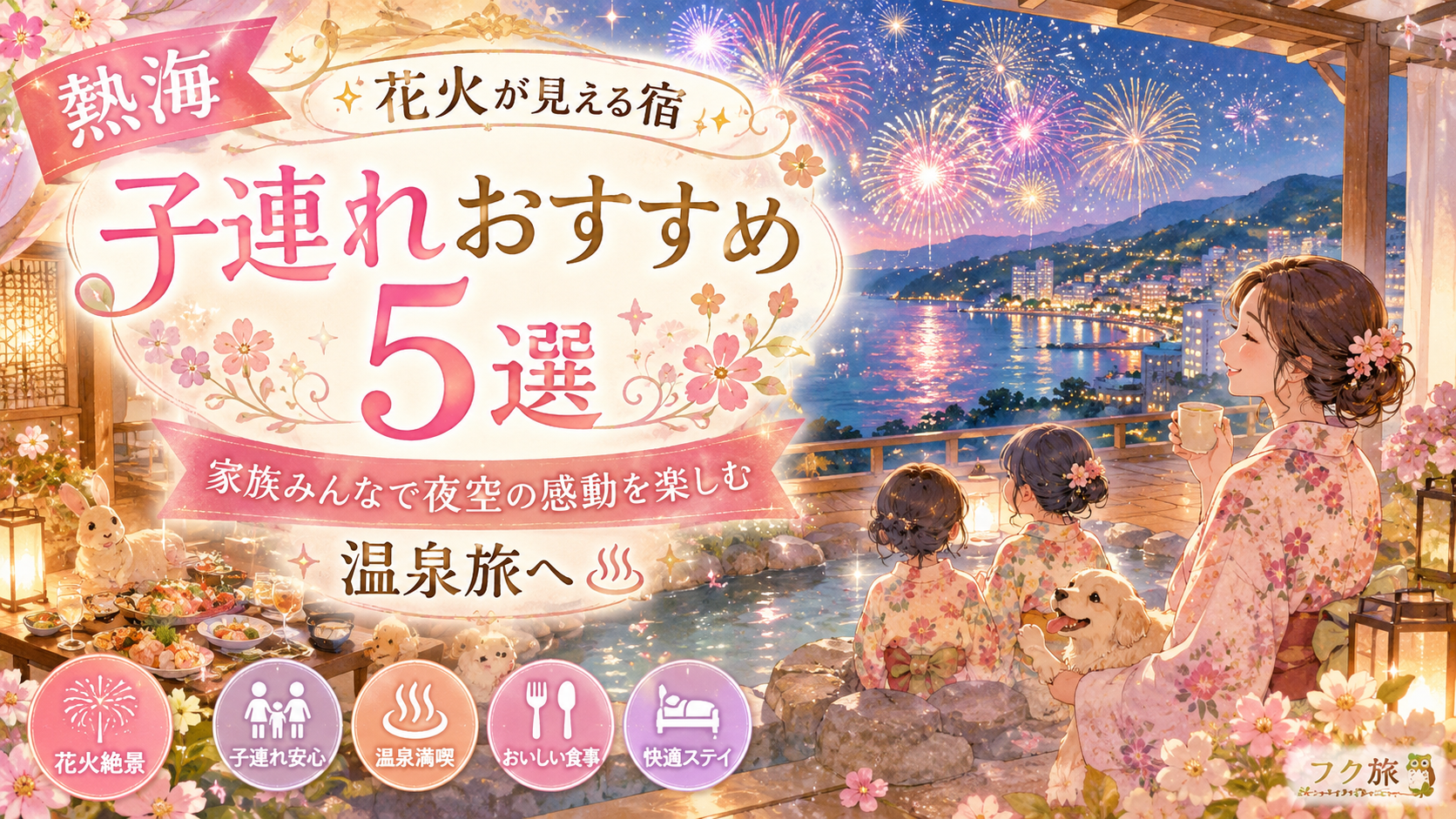 【熱海】花火が見える宿「子連れおすすめ5選」家族みんなで夜空の感動を楽しむ温泉旅へ